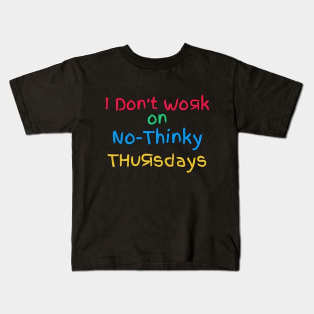 I Don't Work On No-Thinky Thursdays Kids T-Shirt by Brookcliff